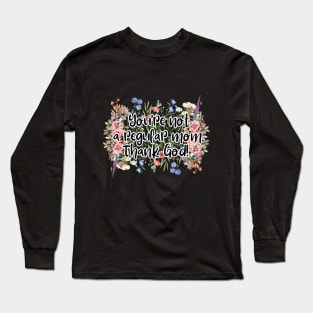 You're not a regular mom. Thank God! Long Sleeve T-Shirt